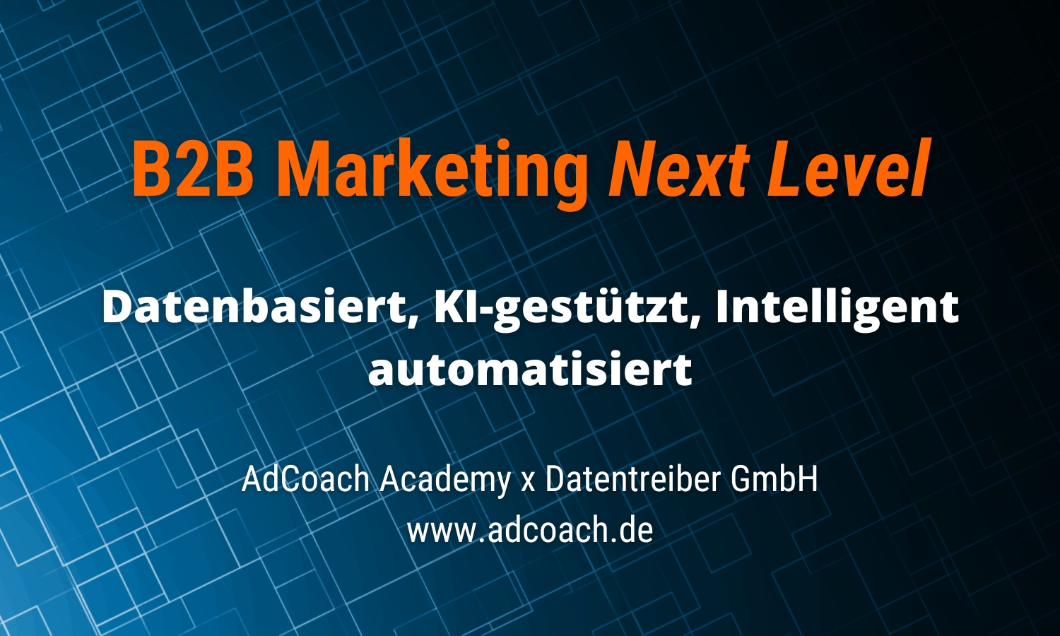 Visual zum Seminar B2B Marketing Next Level - Datenbasiert, KI-gestützt, Intelligent automatisiert. (Bildquelle: AdCoach Academy, www.adcoach.de)